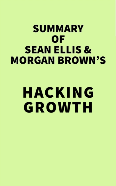 Summary of Sean Ellis & Morgan Brown's Hacking Growth, EPUB eBook