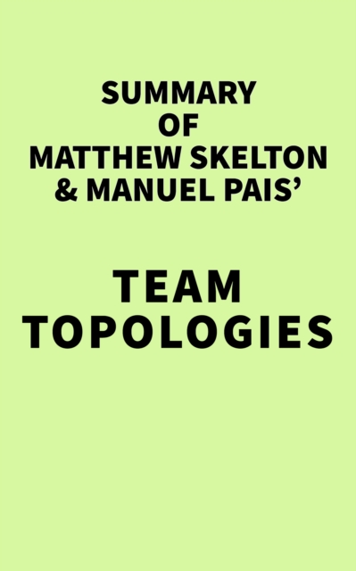 Summary of Matthew Skelton & Manuel Pais' Team Topologies, EPUB eBook