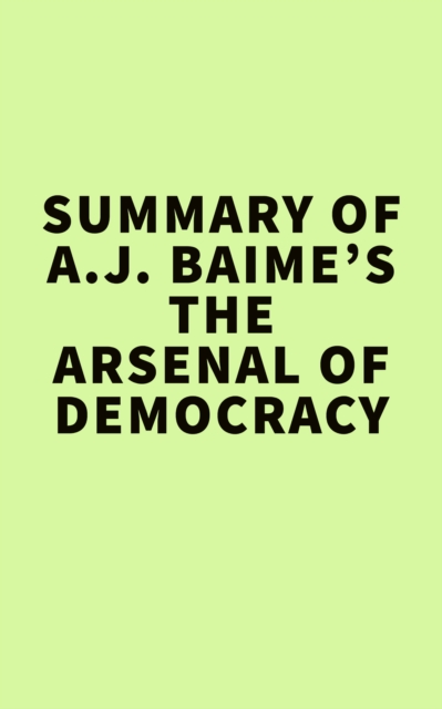 Summary of A.J. Baime's The Arsenal of Democracy, EPUB eBook