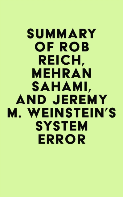 Summary of  Rob Reich, Mehran Sahami, and Jeremy M. Weinstein's System Error, EPUB eBook