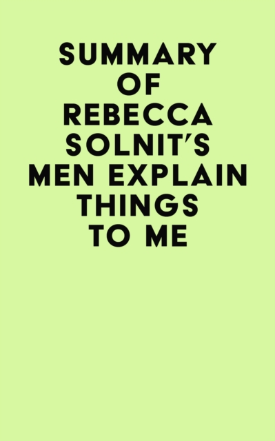 Summary of Rebecca Solnit's Men Explain Things To Me, EPUB eBook