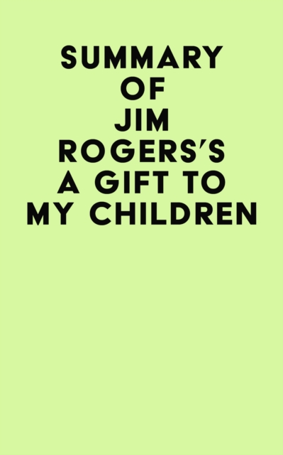 Summary of Jim Rogers's A Gift to My Children, EPUB eBook
