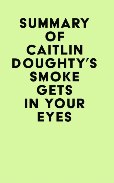 Summary of Caitlin Doughty's Smoke Gets in Your Eyes, EPUB eBook
