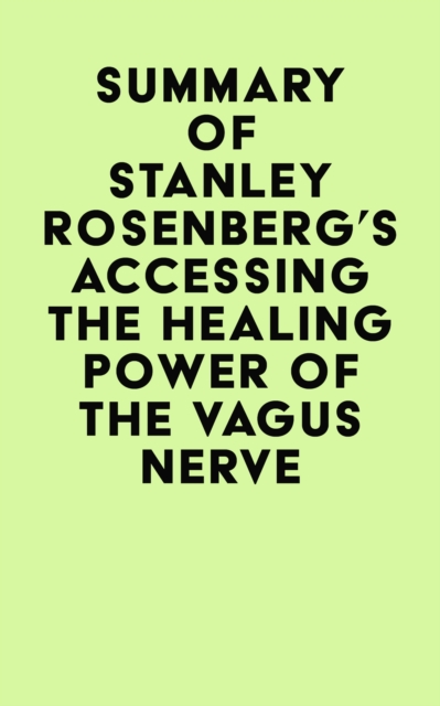 Summary of Stanley Rosenberg's Accessing the Healing Power of the Vagus Nerve, EPUB eBook