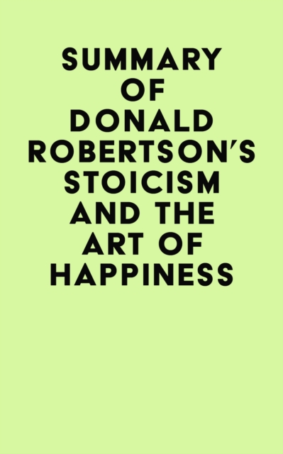 Summary of Donald Robertson's Stoicism and The Art of Happiness, EPUB eBook