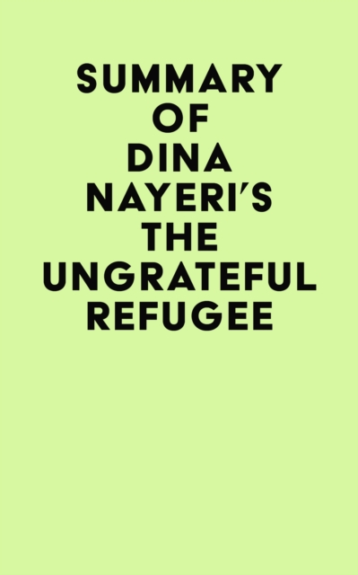 Summary of Dina Nayeri's The Ungrateful Refugee, EPUB eBook