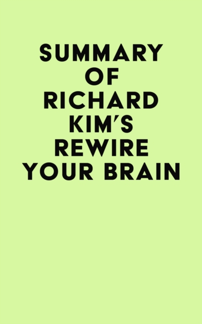 Summary of Richard Kim's Rewire Your Brain, EPUB eBook