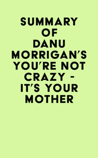 Summary of Danu Morrigan's You're Not Crazy - It's Your Mother, EPUB eBook