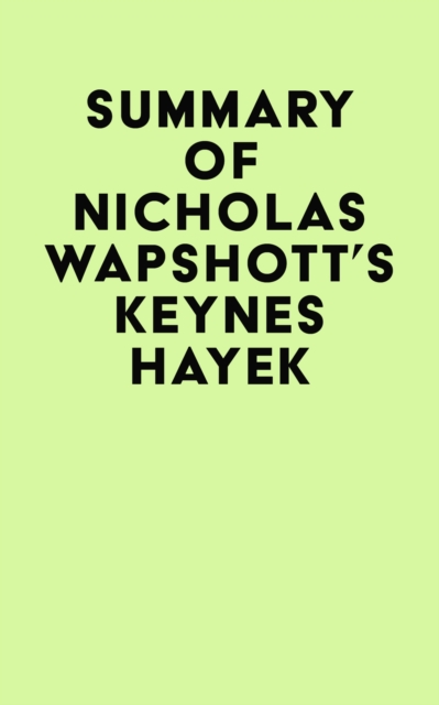 Summary of Nicholas Wapshott's Keynes Hayek, EPUB eBook