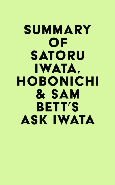 Summary of Satoru Iwata, Hobonichi & Sam Bett's Ask Iwata, EPUB eBook