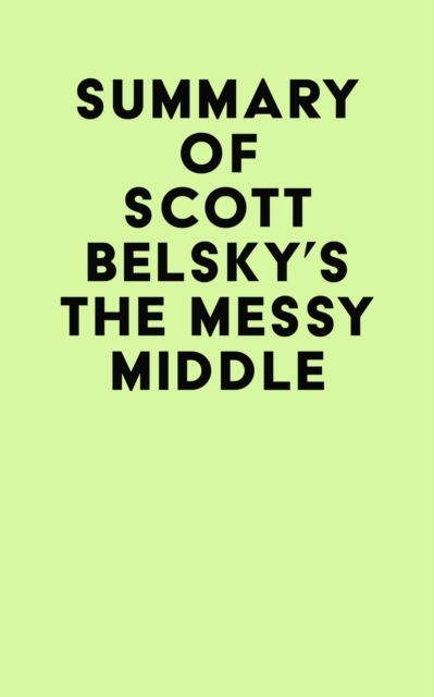 Summary of Scott Belsky's The Messy Middle, EPUB eBook