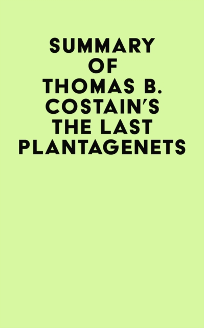 Summary of Thomas B. Costain's The Last Plantagenets, EPUB eBook