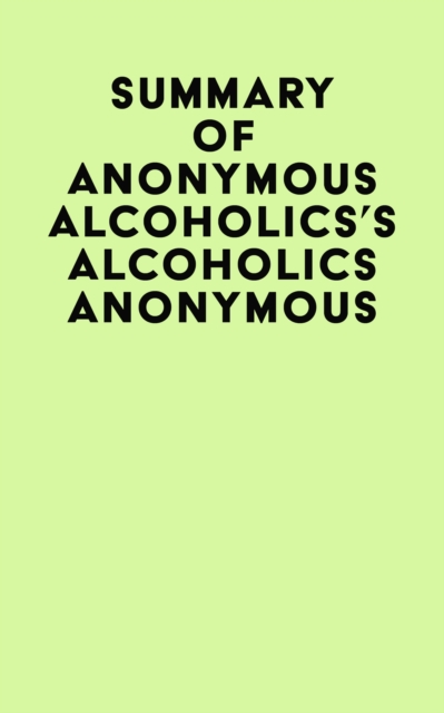 Summary of Anonymous Alcoholics's Alcoholics Anonymous, EPUB eBook