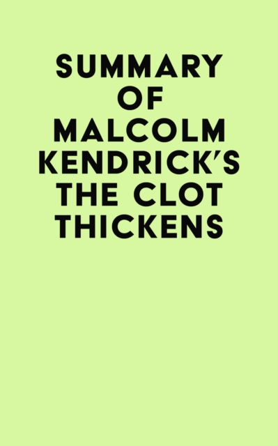 Summary of Malcolm Kendrick's The Clot Thickens, EPUB eBook