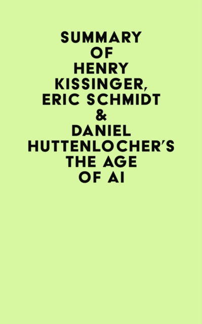 Summary of Henry Kissinger, Eric Schmidt & Daniel Huttenlocher's The Age of AI, EPUB eBook