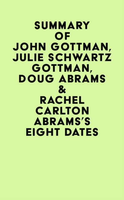 Summary of John Gottman, Julie Schwartz Gottman, Doug Abrams & Rachel Carlton Abrams's Eight Dates, EPUB eBook