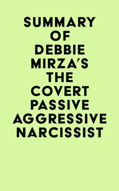 Summary of Debbie Mirza's The Covert Passive Aggressive Narcissist, EPUB eBook