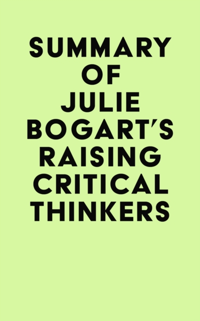 Summary of Julie Bogart's Raising Critical Thinkers, EPUB eBook
