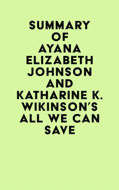 Summary of Ayana Elizabeth Johnson and Katharine K. Wikinson's All We Can Save, EPUB eBook