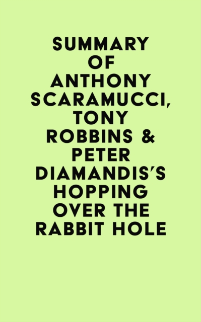 Summary of Anthony Scaramucci, Tony Robbins & Peter Diamandis's Hopping over the Rabbit Hole, EPUB eBook