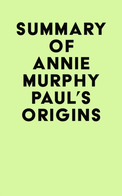 Summary of Annie Murphy Paul's Origins, EPUB eBook