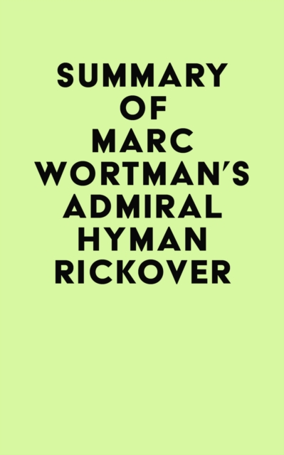 Summary of Marc Wortman's Admiral Hyman Rickover, EPUB eBook