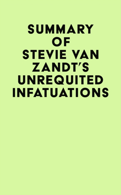 Summary of Stevie Van Zandt's Unrequited Infatuations, EPUB eBook