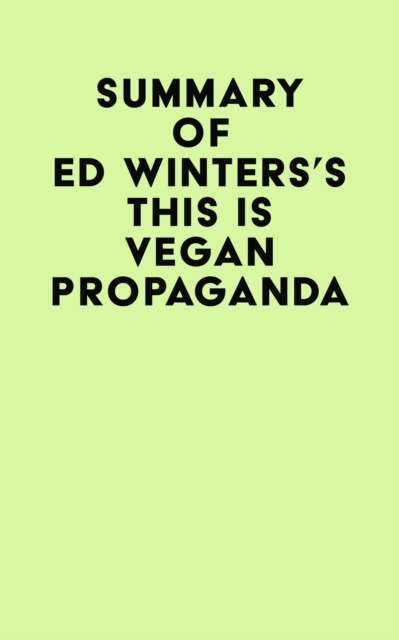 Summary of Ed Winters's This Is Vegan Propaganda, EPUB eBook