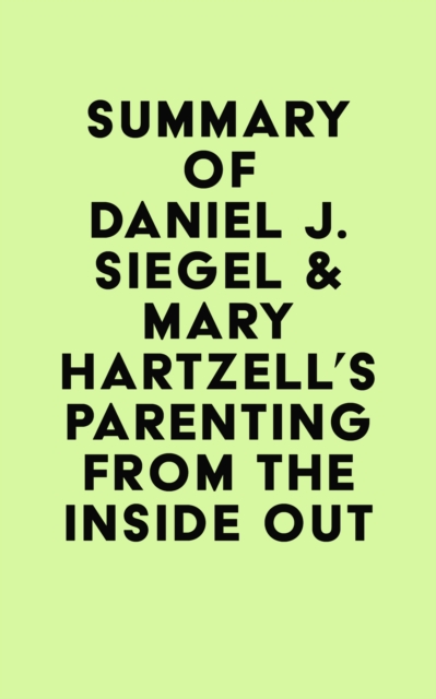 Summary of Daniel J. Siegel & Mary Hartzell's Parenting from the Inside Out, EPUB eBook