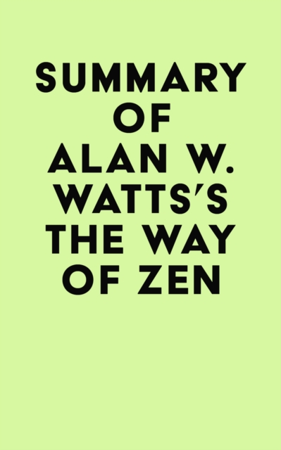 Summary of Alan W. Watts's The Way of Zen, EPUB eBook