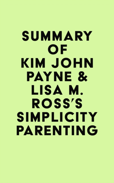 Summary of Kim John Payne & Lisa M. Ross's Simplicity Parenting, EPUB eBook