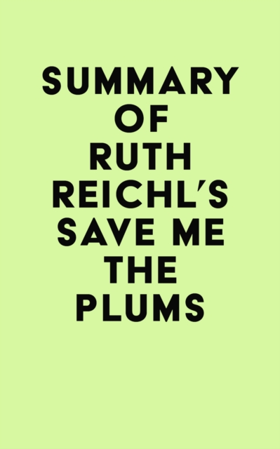 Summary of Ruth Reichl's Save Me the Plums, EPUB eBook
