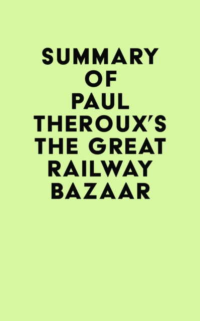 Summary of Paul Theroux's The Great Railway Bazaar, EPUB eBook