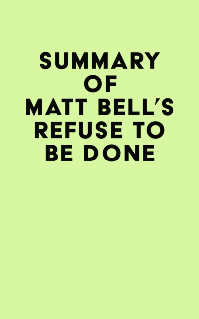 Summary of Matt Bell's Refuse to Be Done, EPUB eBook