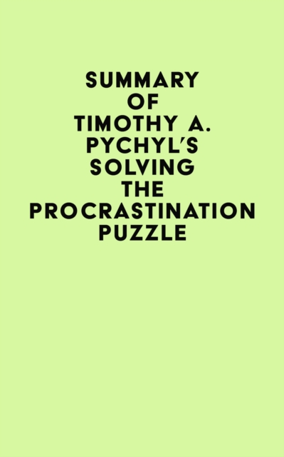 Summary of Timothy A. Pychyl's Solving the Procrastination Puzzle, EPUB eBook