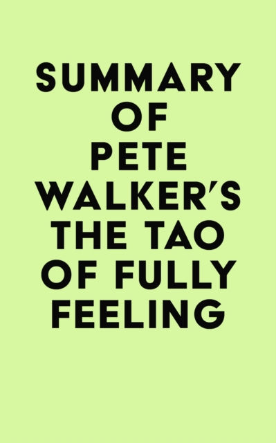 Summary of Pete Walker's The Tao of Fully Feeling, EPUB eBook