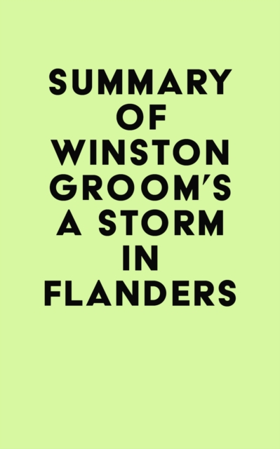 Summary of Winston Groom's A Storm in Flanders, EPUB eBook