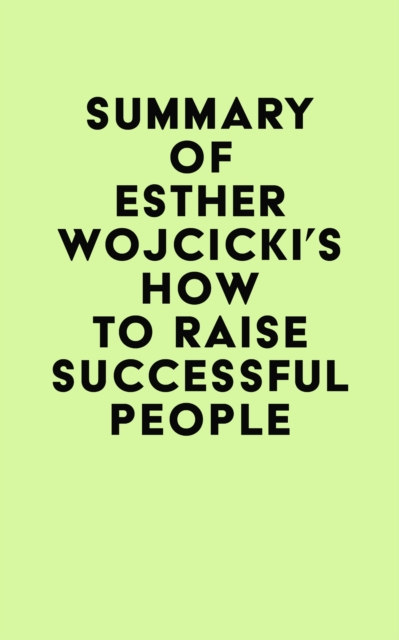 Summary of Esther Wojcicki's How To Raise Successful People, EPUB eBook