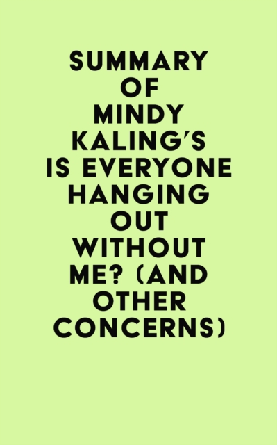 Summary of Mindy Kaling's Is Everyone Hanging Out Without Me? (And Other Concerns), EPUB eBook