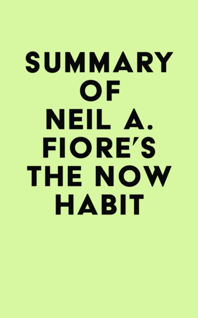 Summary of Neil A. Fiore's The Now Habit, EPUB eBook