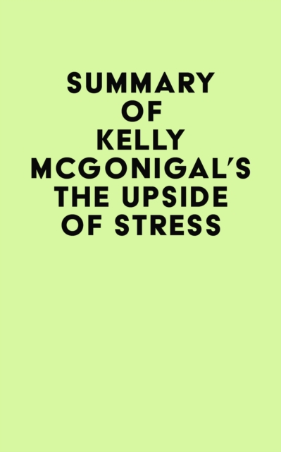 Summary of Kelly McGonigal's The Upside of Stress, EPUB eBook