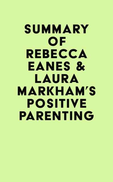 Summary of Rebecca Eanes & Laura Markham's Positive Parenting, EPUB eBook