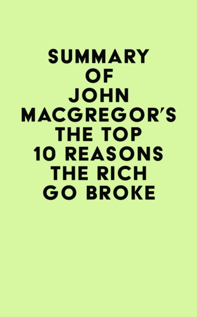 Summary of John MacGregor's The Top 10 Reasons the Rich Go Broke, EPUB eBook