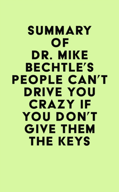 Summary of Dr. Mike Bechtle's People Can't Drive You Crazy If You Don't Give Them the Keys, EPUB eBook