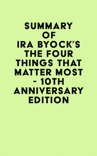 Summary of Ira Byock's The Four Things That Matter Most - 10th Anniversary Edition, EPUB eBook