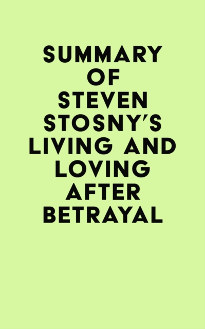 Summary of Steven Stosny's Living and Loving after Betrayal, EPUB eBook
