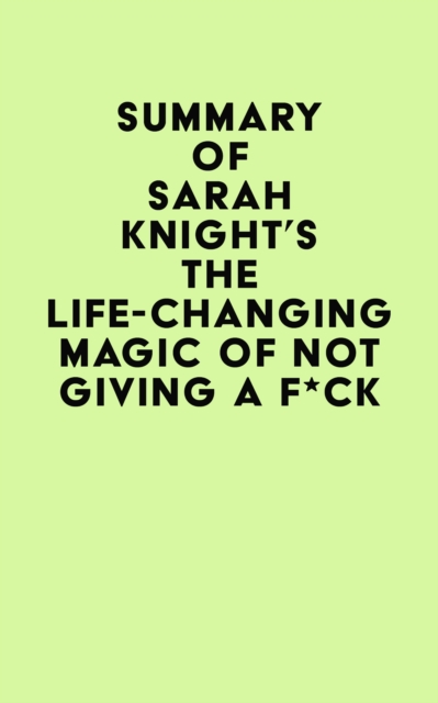 Summary of Sarah Knight's The Life-Changing Magic of Not Giving a F*ck, EPUB eBook