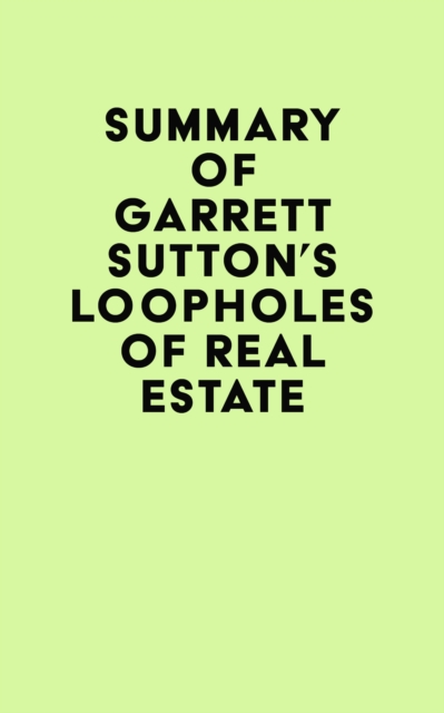 Summary of Garrett Sutton & Robert Kiyosaki's Loopholes of Real Estate, EPUB eBook