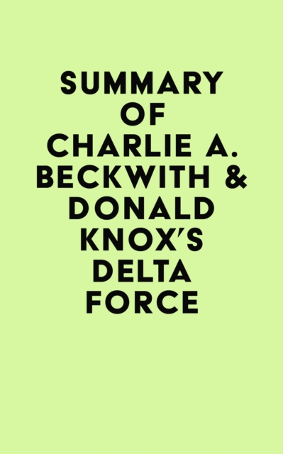 Summary of Charlie A. Beckwith & Donald Knox's Delta Force, EPUB eBook