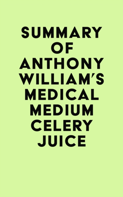 Summary of Anthony William's Medical Medium Celery Juice, EPUB eBook